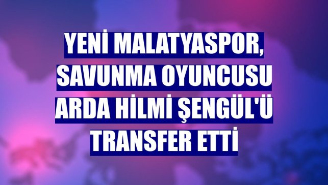 Yeni Malatyaspor, savunma oyuncusu Arda Hilmi Şengül'ü transfer etti