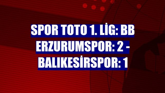 Spor Toto 1. Lig: BB Erzurumspor: 2 - Balıkesirspor: 1
