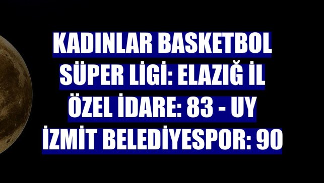 Kadınlar Basketbol Süper Ligi: Elazığ İl Özel İdare: 83 - UY İzmit Belediyespor: 90