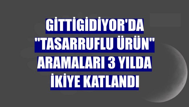 GittiGidiyor'da "tasarruflu ürün" aramaları 3 yılda ikiye katlandı