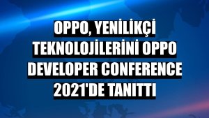 Oppo, yenilikçi teknolojilerini Oppo Developer Conference 2021'de tanıttı