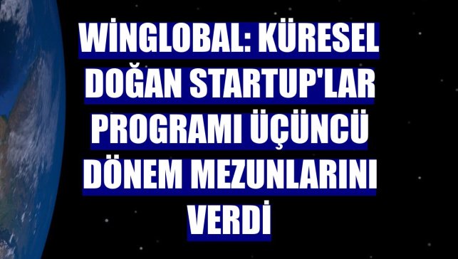 WinGlobal: Küresel Doğan StartUp'lar programı üçüncü dönem mezunlarını verdi