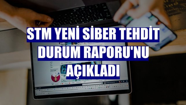 STM yeni Siber Tehdit Durum Raporu'nu açıkladı