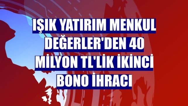 Işık Yatırım Menkul Değerler'den 40 milyon TL'lik ikinci bono ihracı