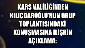 Kars Valiliğinden Kılıçdaroğlu'nun grup toplantısındaki konuşmasına ilişkin açıklama:
