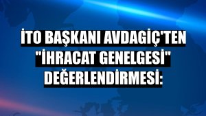 İTO Başkanı Avdagiç'ten 'İhracat genelgesi' değerlendirmesi: