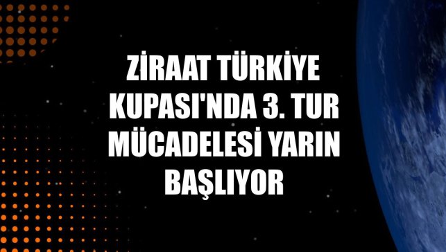 Ziraat Türkiye Kupası'nda 3. tur mücadelesi yarın başlıyor