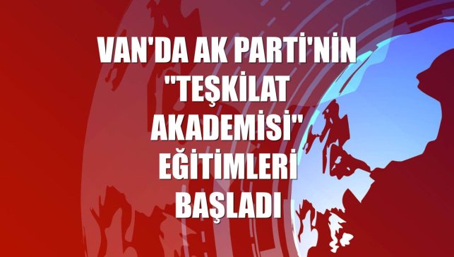 Van'da AK Parti'nin "Teşkilat Akademisi" eğitimleri başladı