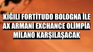 Kiğılı Fortitudo Bologna ile AX Armani Exchance Olimpia Milano karşılaşacak