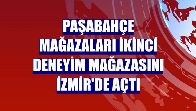Paşabahçe Mağazaları ikinci deneyim mağazasını İzmir'de açtı