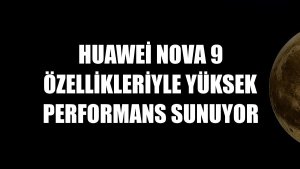 Huawei nova 9 özellikleriyle yüksek performans sunuyor
