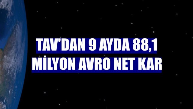 TAV'dan 9 ayda 88,1 milyon avro net kar