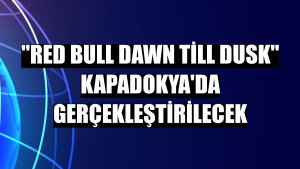 'Red Bull Dawn till Dusk' Kapadokya'da gerçekleştirilecek