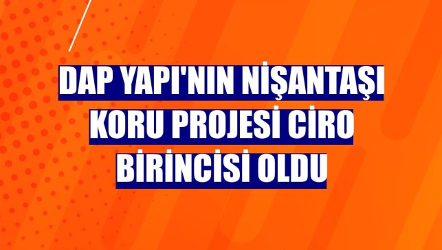 DAP Yapı'nın Nişantaşı Koru projesi ciro birincisi oldu