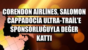 Corendon Airlines, Salomon Cappadocia Ultra-Trail'e sponsorluğuyla değer kattı