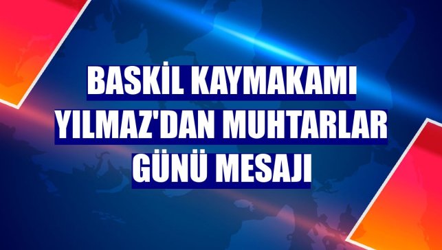 Baskil Kaymakamı Yılmaz'dan Muhtarlar Günü mesajı
