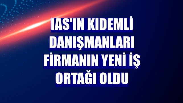 IAS'ın kıdemli danışmanları firmanın yeni iş ortağı oldu