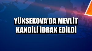 Yüksekova'da Mevlit Kandili idrak edildi