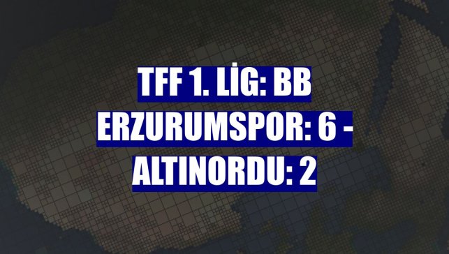TFF 1. Lig: BB Erzurumspor: 6 - Altınordu: 2