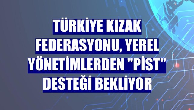 Türkiye Kızak Federasyonu, yerel yönetimlerden "pist" desteği bekliyor