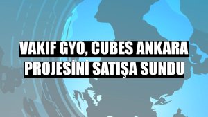 Vakıf GYO, Cubes Ankara projesini satışa sundu