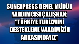 SunExpress Genel Müdür Yardımcısı Çalışkan: 'Türkiye turizmini destekleme vaadimizin arkasındayız'