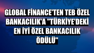Global Finance'ten TEB Özel Bankacılık'a 'Türkiye'deki En İyi Özel Bankacılık Ödülü'