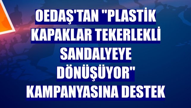 OEDAŞ'tan "Plastik Kapaklar Tekerlekli Sandalyeye Dönüşüyor" kampanyasına destek