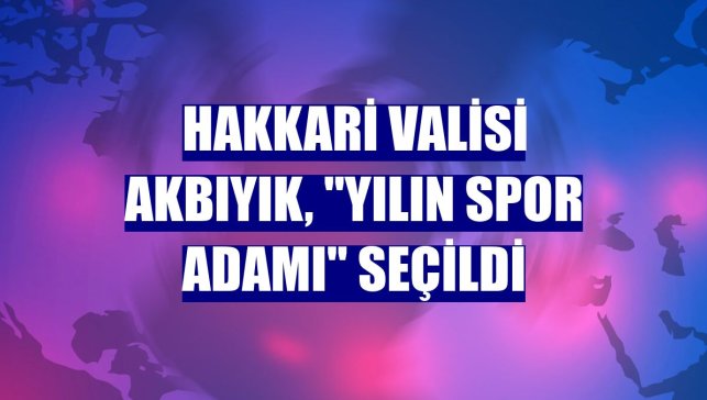 Hakkari Valisi Akbıyık, "yılın spor adamı" seçildi