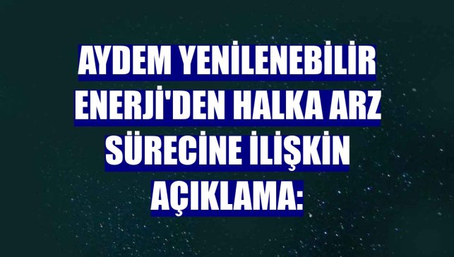 Aydem Yenilenebilir Enerji'den halka arz sürecine ilişkin açıklama: