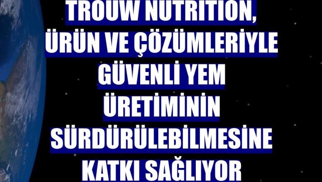 Trouw Nutrition, ürün ve çözümleriyle güvenli yem üretiminin sürdürülebilmesine katkı sağlıyor