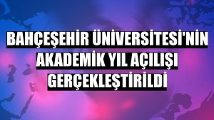 Bahçeşehir Üniversitesi'nin akademik yıl açılışı gerçekleştirildi