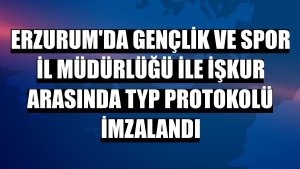 Erzurum'da Gençlik ve Spor İl Müdürlüğü ile İŞKUR arasında TYP protokolü imzalandı