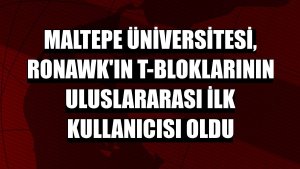Maltepe Üniversitesi, Ronawk'ın T-bloklarının uluslararası ilk kullanıcısı oldu