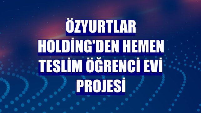 Özyurtlar Holding'den hemen teslim öğrenci evi projesi