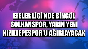 Efeler Ligi'nde Bingöl Solhanspor, yarın Yeni Kızıltepespor'u ağırlayacak