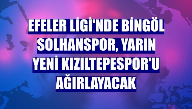 Efeler Ligi'nde Bingöl Solhanspor, yarın Yeni Kızıltepespor'u ağırlayacak