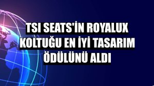 TSI Seats'in Royalux koltuğu en iyi tasarım ödülünü aldı