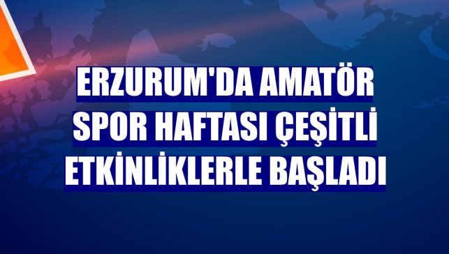Erzurum'da Amatör Spor Haftası çeşitli etkinliklerle başladı