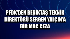 PFDK'den Beşiktaş Teknik Direktörü Sergen Yalçın'a bir maç ceza