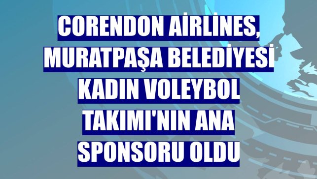 Corendon Airlines, Muratpaşa Belediyesi Kadın Voleybol Takımı'nın ana sponsoru oldu