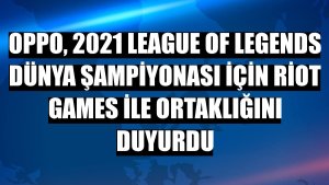 Oppo, 2021 League of Legends Dünya Şampiyonası için Riot Games ile ortaklığını duyurdu
