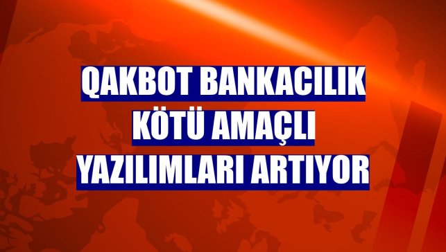 QakBot bankacılık kötü amaçlı yazılımları artıyor