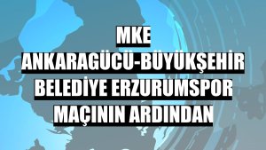 MKE Ankaragücü-Büyükşehir Belediye Erzurumspor maçının ardından