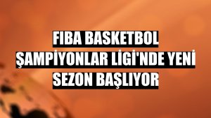FIBA Basketbol Şampiyonlar Ligi'nde yeni sezon başlıyor
