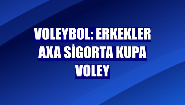 Voleybol: Erkekler AXA Sigorta Kupa Voley