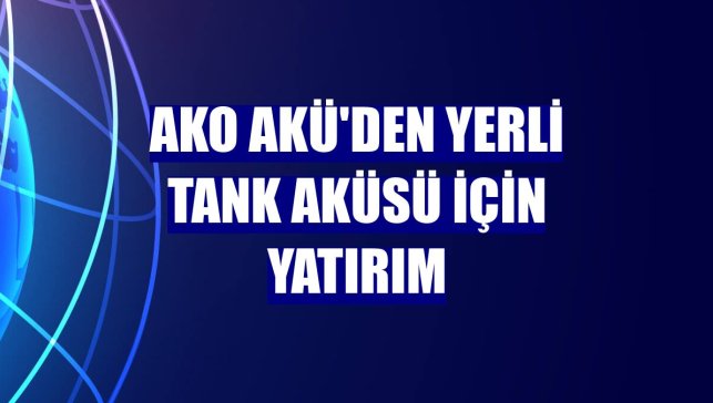 AKO Akü'den yerli tank aküsü için yatırım