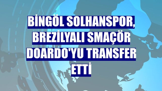 Bingöl Solhanspor, Brezilyalı smaçör Doardo'yu transfer etti