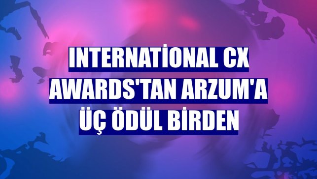 International CX Awards'tan Arzum'a üç ödül birden