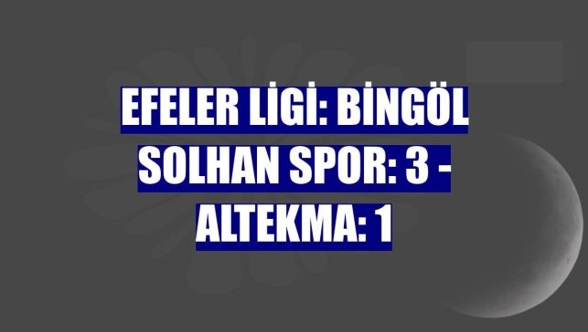 Efeler Ligi: Bingöl Solhan Spor: 3 - Altekma: 1